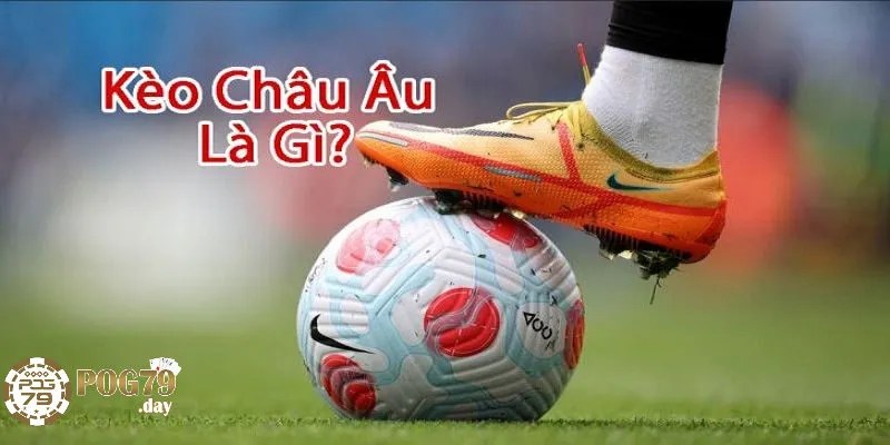 Kèo Châu Âu Là Gì?